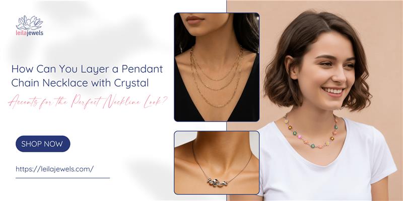 How Can You Layer a Pendant Chain Necklace with Crystal Accents for the Perfect Neckline Look?