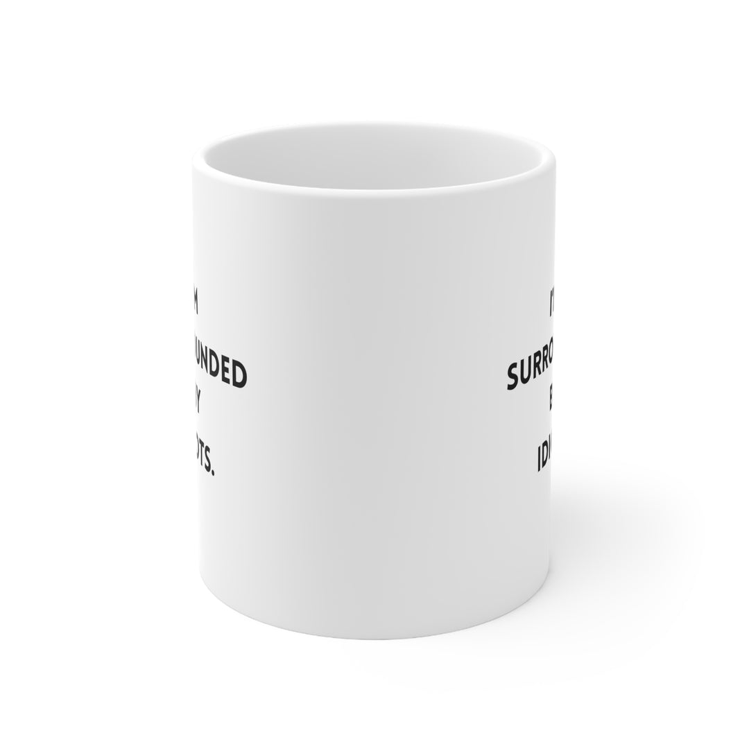 "I'm Surrounded by Idiots" 11oz Ceramic Mug