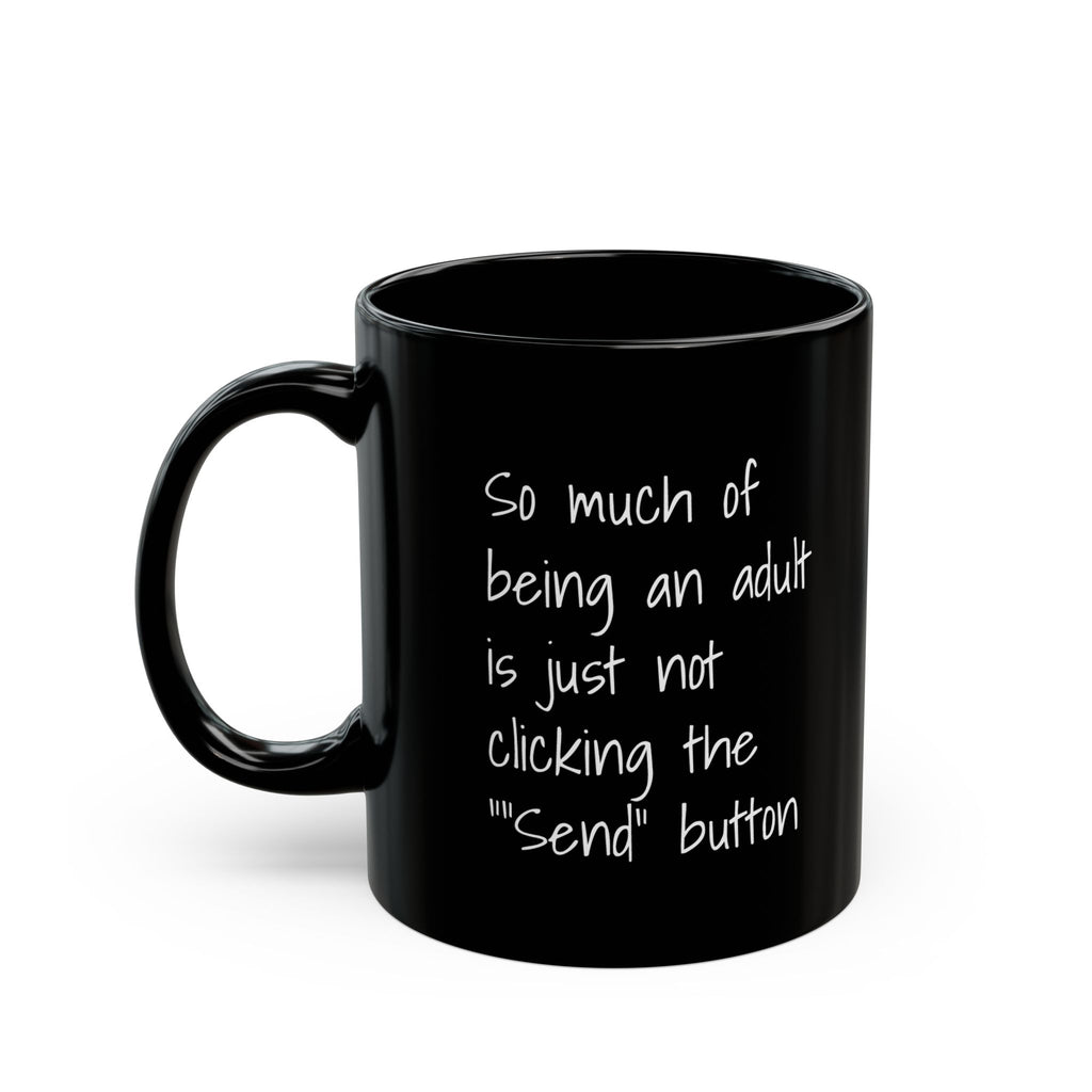 Funny Adulting Coffee Mug – "So Much of Being an Adult is Just Not Clicking the 'Send' Button" Black Ceramic Mug - Leila Jewels